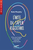 L' arte di saper ascoltare. Che cosa ti perdi se non ascolti e perché è importante L' arte di saper ascoltare. Che cosa ti perdi se non ascolti e perché è importante
