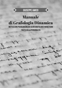Manuale di grafologia dinamica. Motivazioni psicologiche dei segni grafologici morettiani. Tratti della personalità - Amico, Giuseppe Manuale di grafologia dinamica. Motivazioni psicologiche dei segni grafologici morettiani. Tratti della personalità - Amico, Giuseppe