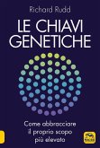 Le chiavi genetiche. Come abbracciare il proprio scopo più elevato Le chiavi genetiche. Come abbracciare il proprio scopo più elevato