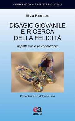 Disagio giovanile e ricerca della felicità. Aspetti etici e psicopatologici - Ricchiuto, Silvia
