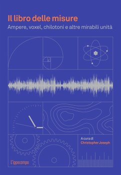 Il libro delle misure. Ampere, voxel, chilotoni e altre mirabili unità - Christopher, Joseph