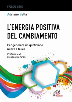 L' energia positiva del cambiamento. Per generare un quotidiano nuovo e felice - Sella, Adriano