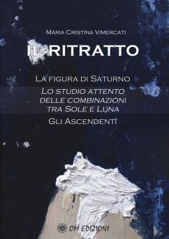 Il ritratto. La figura di Saturno. Lo studio attento delle combinazioni tra Sole e Luna. Gli ascendenti - Vimercati, Maria Cristina