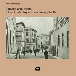 Bastia anni Trenta. I vicoli, le botteghe e il commercio, gli opifici - Mencarelli, Antonio Bastia anni Trenta. I vicoli, le botteghe e il commercio, gli opifici - Mencarelli, Antonio