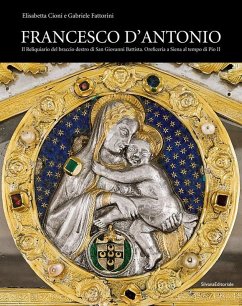 Cover Francesco d'Antonio. Il Reliquiario del braccio destro di San Giovanni Battista. Oreficeria a Siena al tempo di Pio II