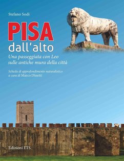Pisa dall'alto. Una passeggiata con Leo sulle antiche mura della città - Sodi, Stefano