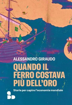 Quando il ferro costava più dell'oro. Storie per capire l'economia mondiale - Giraudo, Alessandro