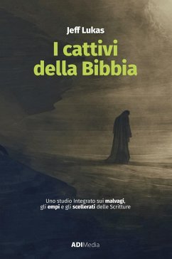 I cattivi della Bibbia. Uno studio integrato sui malvagi, gli empi e gli scellerati delle Scritture - Lukas, Jeff