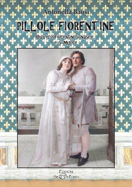Pillole fiorentine. Ovvero fiorentini si nasce... e si muore Pillole fiorentine. Ovvero fiorentini si nasce... e si muore