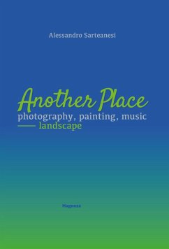 Another place. Photography, painting, music. Landscape. Catalogo della mostra (Arezzo, 16 dicembre 2022-10 marzo 2023) - Sarteanesi, Alessandro