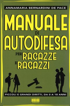 Manuale di autodifesa per ragazze e ragazzi. Piccoli e grandi diritti, da 0 a 18 anni - Bernardini De Pace, Annamaria