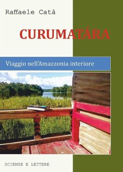 Curumatàra. Viaggio nell'Amazzonia interiore - Catà, Raffaele