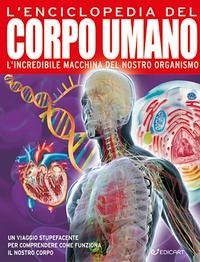 L' enciclopedia del corpo umano. L'incredibile macchina del nostro organismo