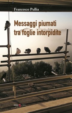 Messaggi piumati tra foglie intorpidite - Pullia, Francesco Messaggi piumati tra foglie intorpidite - Pullia, Francesco