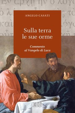 Sulla terra le sue orme. Commento al Vangelo di Luca - Casati, Angelo