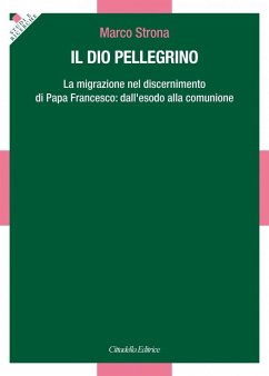Il Dio pellegrino. La migrazione nel discernimento di papa Francesco: dall'esodo alla comunione - Strona, Marco