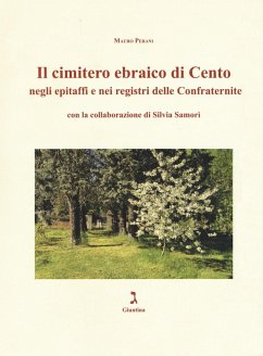 Il cimitero ebraico di Cento negli epitaffi e nei registri delle confraternite - Perani, Mauro
