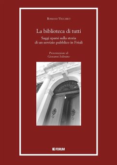La biblioteca di tutti. Saggi spersi sulla storia di un servizio pubblico in Friuli - Vecchiet, Romano