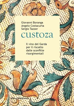 Custoza. Il vino del Garda per il riscatto dalle sconfitte risorgimentali - Boranga, Giovanni; Costacurta, Angelo; Tazzer, Sergio