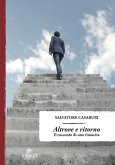 Altrove e ritorno. Il racconto di una rinascita Altrove e ritorno. Il racconto di una rinascita