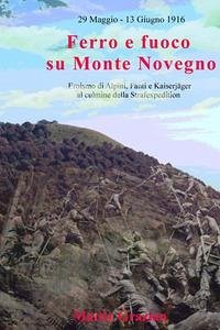 Ferro e fuoco su Monte Novegno. Eroismo di alpini, fanti e kaiserjäger al culmine della Strafexpedition - Grazian, Mattia