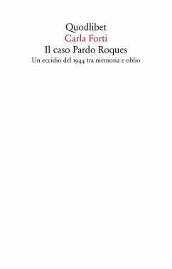 Il caso Pardo Roques. Un eccidio del 1944 tra memoria e oblio - Forti, Carla