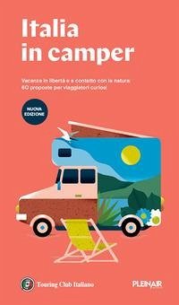 Italia in Camper. 62 itinerari con mappe dettagliate e aree di sosta per viaggiare in libertà
