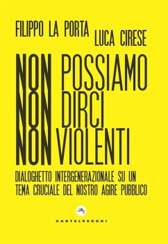 Non possiamo non dirci nonviolenti. Dialoghetto intergenerazionale su un tema cruciale del nostro agire pubblico - La Porta, Filippo; Cirese, Luca
