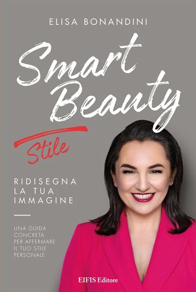 Smart Beauty. Stile. Ridisegna la tua immagine. Una guida concreta per affermare il tuo stile personale Smart Beauty. Stile. Ridisegna la tua immagine. Una guida concreta per affermare il tuo stile personale