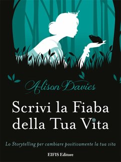 Scrivi la fiaba della tua vita. Lo storytelling per cambiare positivamente la tua vita - Davies, Alison