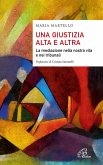 Una giustizia alta e altra. La mediazione nella nostra vita e nei tribunali Una giustizia alta e altra. La mediazione nella nostra vita e nei tribunali