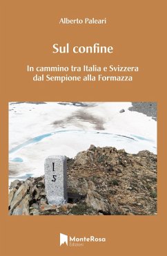 Sul confine. In cammino tra Italia e Svizzera dal Sempione alla Formazza - Paleari, Alberto Sul confine. In cammino tra Italia e Svizzera dal Sempione alla Formazza - Paleari, Alberto