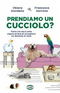 Prendiamo un cucciolo? Tutto ciò che è utile sapere prima di accogliere un animale in casa - Giordano, Chiara; Garrone, Francesca
