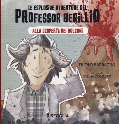 Alla scoperta dei vulcani. Le esplosive avventure del professor Berillio - Barbacini, Filippo