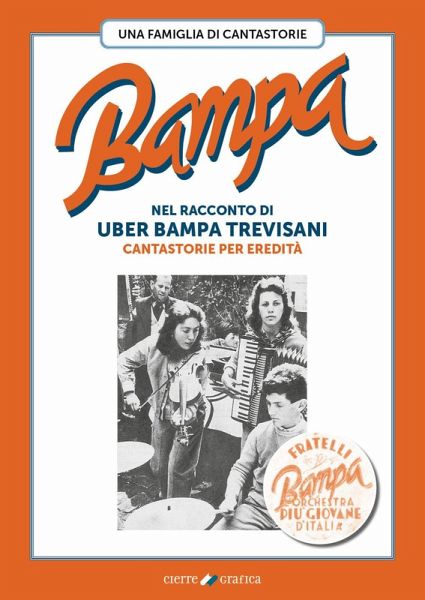 Bampa. Una famiglia di cantastorie nel racconto di Uber Bampa Trevisani cantastorie per eredità Bampa. Una famiglia di cantastorie nel racconto di Uber Bampa Trevisani cantastorie per eredità
