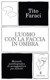 L' uomo con la faccia in ombra. Manuale autobiografico di sceneggiatura per fumetti L' uomo con la faccia in ombra. Manuale autobiografico di sceneggiatura per fumetti