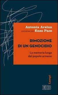 Rimozione di un genocidio. La memoria lunga del popolo armeno - Arslan, Antonia; Pace, Enzo Rimozione di un genocidio. La memoria lunga del popolo armeno - Arslan, Antonia; Pace, Enzo