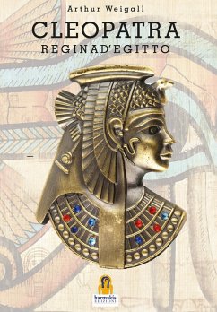 Cleopatra. Regina d'Egitto - Weigall, Arthur