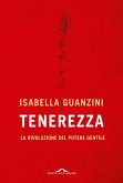 Tenerezza. La rivoluzione del potere gentile Tenerezza. La rivoluzione del potere gentile