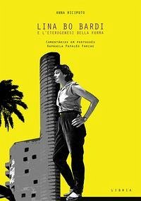 Cover Lina Bo Bardi e l'eterogenesi della forma. L'arte come strumento della composizione architettonica