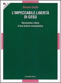 L' impeccabile libertà di Gesù. Recensione critica d'una lezione manualistica - Duchi, Simone