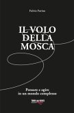 Il volo della mosca. Pensare e agire in un mondo complesso Il volo della mosca. Pensare e agire in un mondo complesso