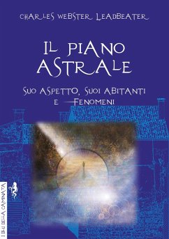 Il piano astrale. Suo aspetto, suoi abitanti e fenomeni - Leadbeater, Charles Webster
