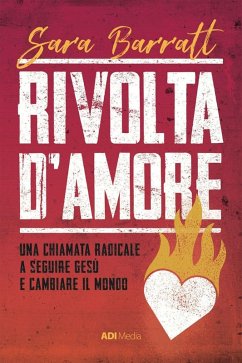 Rivolta d'amore. Una chiamata radicale a seguire Gesù e cambiare il mondo - Barratt, Sara