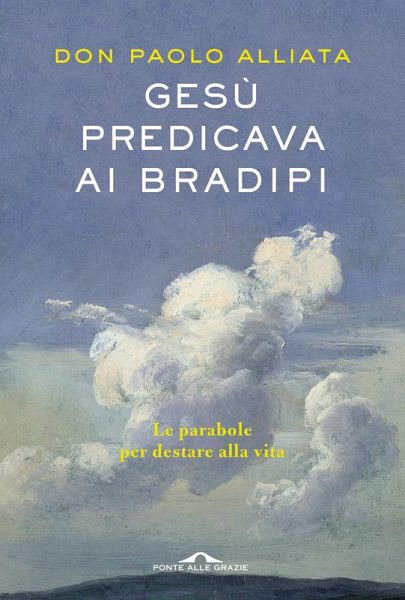 Gesù predicava ai bradipi. Le parabole per destare alla vita Gesù predicava ai bradipi. Le parabole per destare alla vita
