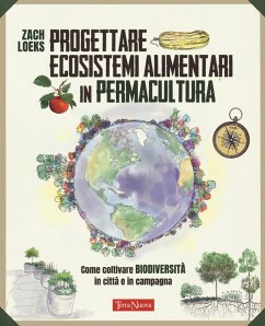 Progettare ecosistemi alimentari in permacultura. Come coltivare biodiversità in città e in campagna. Come coltivare biodiversità in città e in campagna - Loeks, Zach