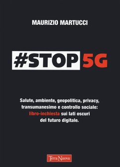 #Stop 5G. Salute, ambiente, geopolitica, privacy, transumanesimo e controllo sociale: libro-inchiesta sui lati oscuri del futuro digitale - Martucci, Maurizio
