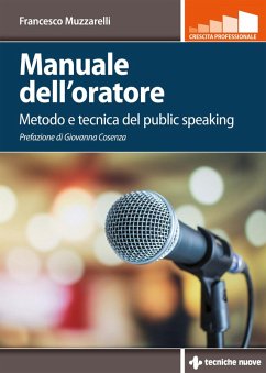 Manuale dell'oratore. Metodo e tecnica del public speaking - Muzzarelli, Francesco