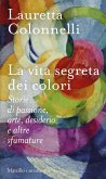 La vita segreta dei colori. Storie di passione, arte, desiderio e altre sfumature La vita segreta dei colori. Storie di passione, arte, desiderio e altre sfumature