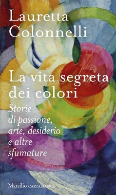 Cover La vita segreta dei colori. Storie di passione, arte, desiderio e altre sfumature